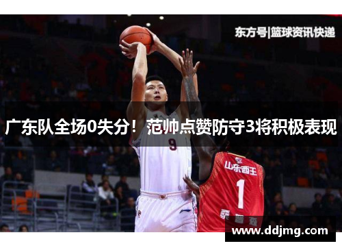 广东队全场0失分！范帅点赞防守3将积极表现